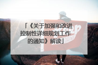 《关于加强和改进控制性详细规划工作的通知》解读