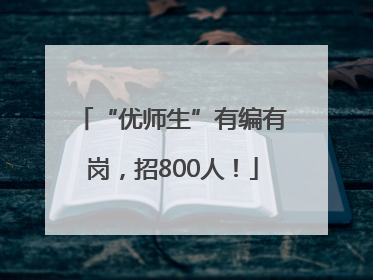 “优师生”有编有岗，招800人！
