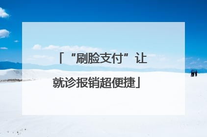 “刷脸支付”让就诊报销超便捷