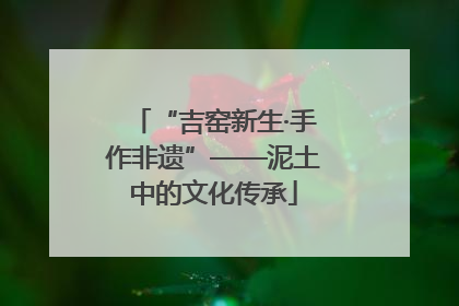 “吉窑新生·手作非遗”——泥土中的文化传承