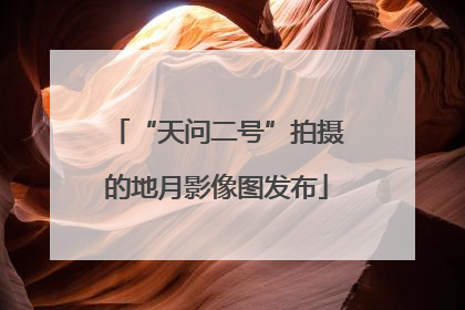 “天问二号”拍摄的地月影像图发布