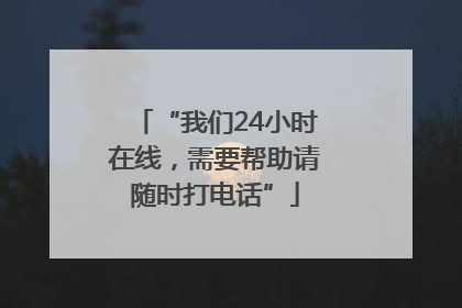 “我们24小时在线，需要帮助请随时打电话”