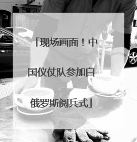 现场画面！中国仪仗队参加白俄罗斯阅兵式