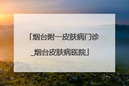 烟台附一皮肤病门诊_烟台皮肤病医院