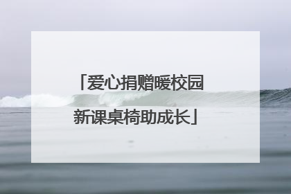 爱心捐赠暖校园 新课桌椅助成长