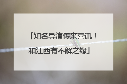 知名导演传来喜讯！和江西有不解之缘