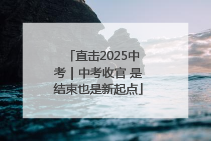直击2025中考｜中考收官 是结束也是新起点