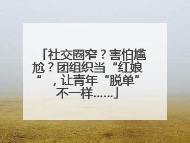 社交圈窄？害怕尴尬？团组织当“红娘”，让青年“脱单”不一样……