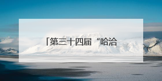 第三十四届“哈洽会”：6项活动展示开放龙江建设成果