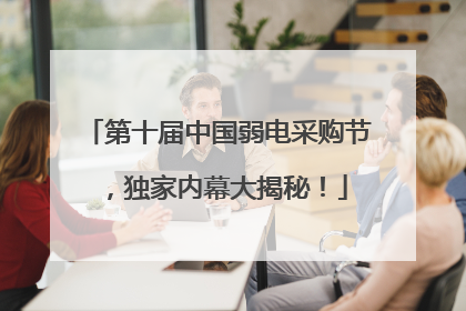 第十届中国弱电采购节，独家内幕大揭秘！