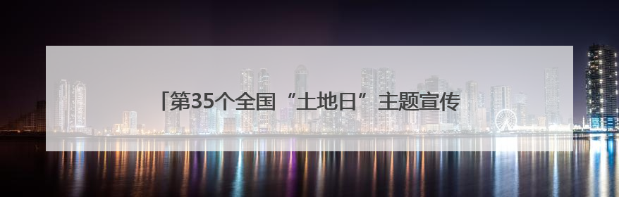 第35个全国“土地日”主题宣传安徽主场活动在合肥高新区举办