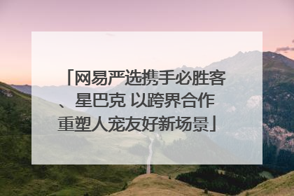 网易严选携手必胜客、星巴克 以跨界合作重塑人宠友好新场景