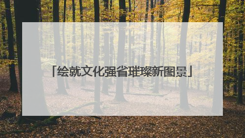 绘就文化强省璀璨新图景