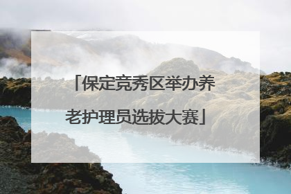 保定竞秀区举办养老护理员选拔大赛