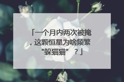 一个月内两次被掩，这颗恒星为啥频繁“躲猫猫”？
