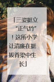 三姿挺立“正气竹”！这所小学让清廉在挺拔脊梁中生长
