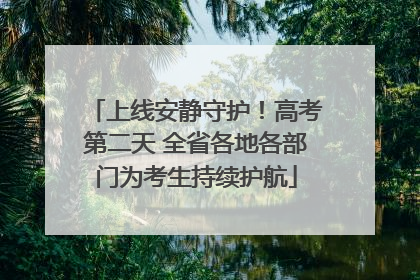 上线安静守护！高考第二天 全省各地各部门为考生持续护航