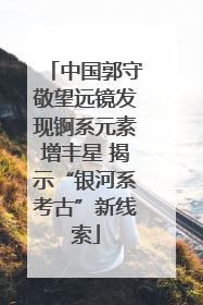 中国郭守敬望远镜发现锕系元素增丰星 揭示“银河系考古”新线索