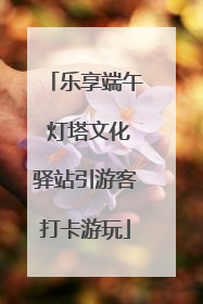 乐享端午 灯塔文化驿站引游客打卡游玩
