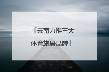云南力推三大体育旅居品牌