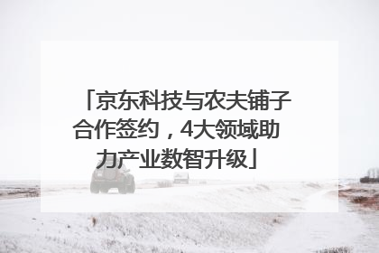 京东科技与农夫铺子合作签约，4大领域助力产业数智升级