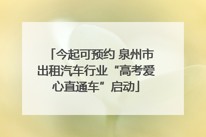 今起可预约 泉州市出租汽车行业“高考爱心直通车”启动