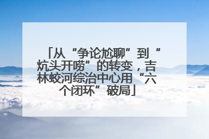 从“争论尬聊”到“炕头开唠”的转变，吉林蛟河综治中心用“六个闭环”破局