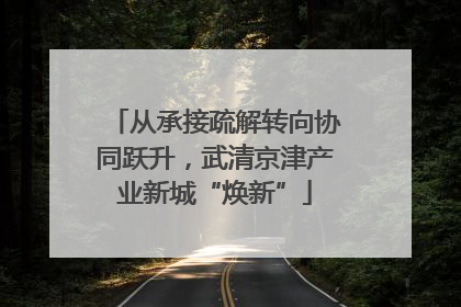 从承接疏解转向协同跃升，武清京津产业新城“焕新”