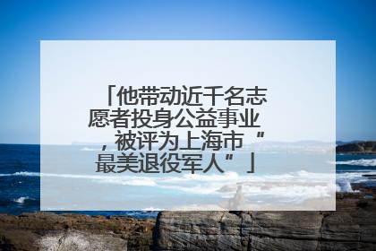 他带动近千名志愿者投身公益事业，被评为上海市“最美退役军人”