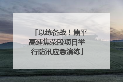 以练备战！焦平高速焦荥段项目举行防汛应急演练