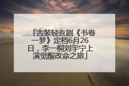古装轻喜剧《书卷一梦》定档6月26日，李一桐刘宇宁上演觉醒改命之旅