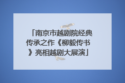 南京市越剧院经典传承之作《柳毅传书》亮相越剧大展演