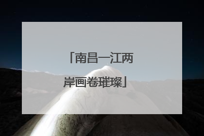 南昌一江两岸画卷璀璨