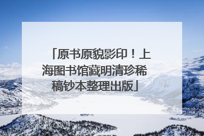 原书原貌影印！上海图书馆藏明清珍稀稿钞本整理出版