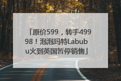 原价599，转手49998！泡泡玛特Labubu火到英国暂停销售