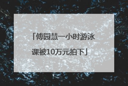 傅园慧一小时游泳课被10万元拍下