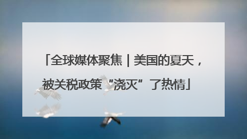 全球媒体聚焦｜美国的夏天，被关税政策“浇灭”了热情