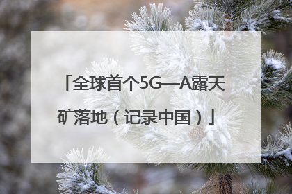 全球首个5G—A露天矿落地（记录中国）
