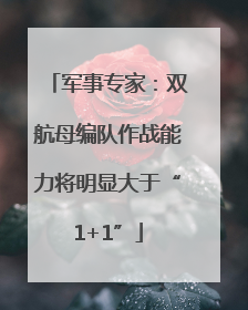 军事专家：双航母编队作战能力将明显大于“1+1”