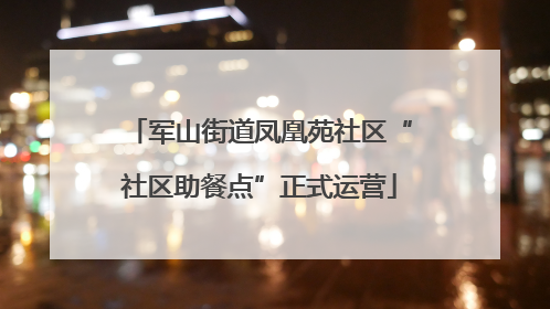 军山街道凤凰苑社区“社区助餐点”正式运营