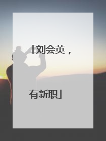 刘会英，有新职