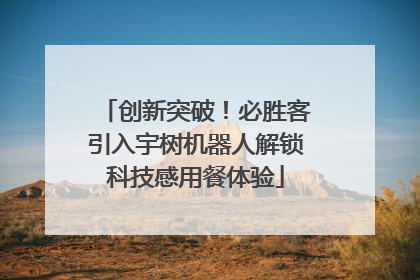 创新突破！必胜客引入宇树机器人解锁科技感用餐体验