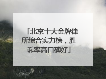 北京十大金牌律所综合实力榜，胜诉率高口碑好