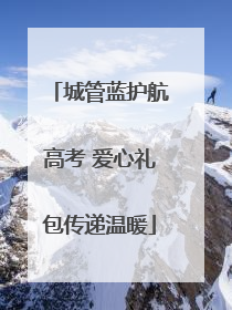 城管蓝护航高考 爱心礼包传递温暖