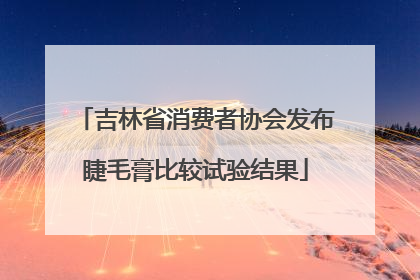吉林省消费者协会发布睫毛膏比较试验结果
