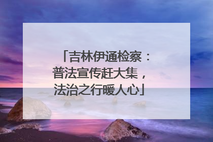 吉林伊通检察：普法宣传赶大集，法治之行暖人心