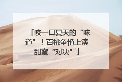 咬一口夏天的“味道”！百桃争艳上演甜蜜“对决”