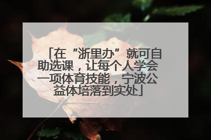 在“浙里办”就可自助选课，让每个人学会一项体育技能，宁波公益体培落到实处