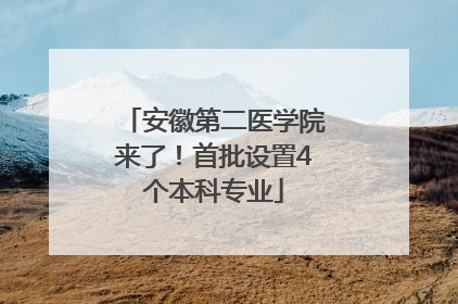 安徽第二医学院来了！首批设置4个本科专业