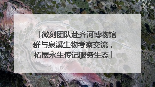 微刻团队赴齐河博物馆群与泉溪生物考察交流，拓展永生传记服务生态